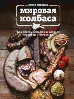 Книга Мировая колбаса Как делать домашнюю колбасу,сосиски и сардельки, б-11157, Баград.рф